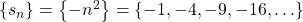 \left\{ {{s_n}} \right\} = \left\{ { - {n^2}} \right\} = \left\{ { - 1, - 4, - 9, - 16, \ldots } \right\}