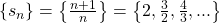 \{ {s_n}\} = \left\{ {\frac{{n + 1}}{n}} \right\} = \left\{ {2,\frac{3}{2},\frac{4}{3},...} \right\}