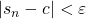 \left| {{s_n} - c} \right| < \varepsilon