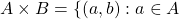 A \times B = \{ (a,b):a \in A