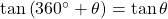 \tan \left( {{{360}^ \circ } + \theta } \right) = \tan \theta