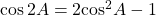 \cos 2A = 2{\cos ^2}A - 1