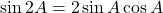 \sin 2A = 2\sin A\cos A