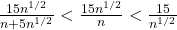 \frac{{15{n^{1/2}}}}{{n + 5{n^{1/2}}}} < \frac{{15{n^{1/2}}}}{n} < \frac{{15}}{{{n^{1/2}}}}