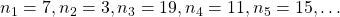 {n_1} = 7,{n_2} = 3,{n_3} = 19,{n_4} = 11,{n_5} = 15, \ldots