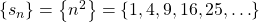 \left\{ {{s_n}} \right\} = \left\{ {{n^2}} \right\} = \left\{ {1,4,9,16,25, \ldots } \right\}