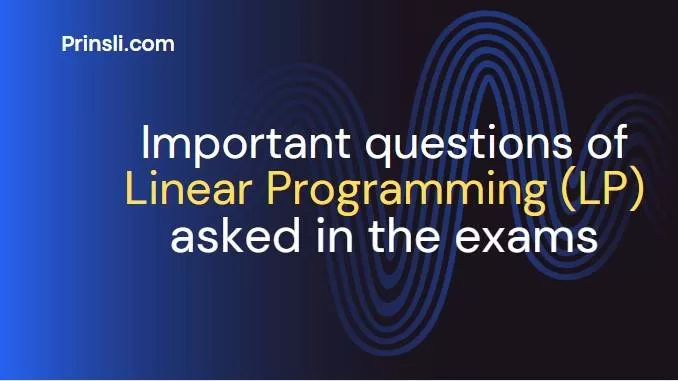 Important theoretical questions of Linear Programming (LP) problem of operations research asked in Postgraduate Exams-